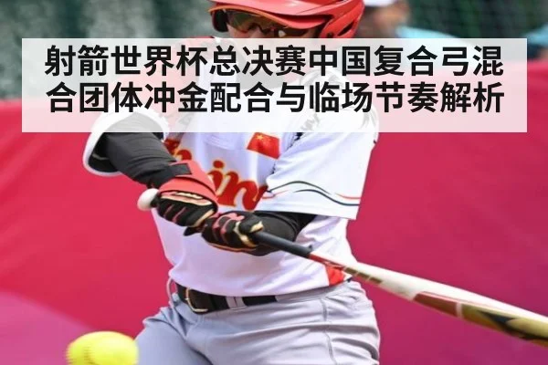 射箭世界杯总决赛中国复合弓混合团体冲金配合与临场节奏解析 | BD Sports App
